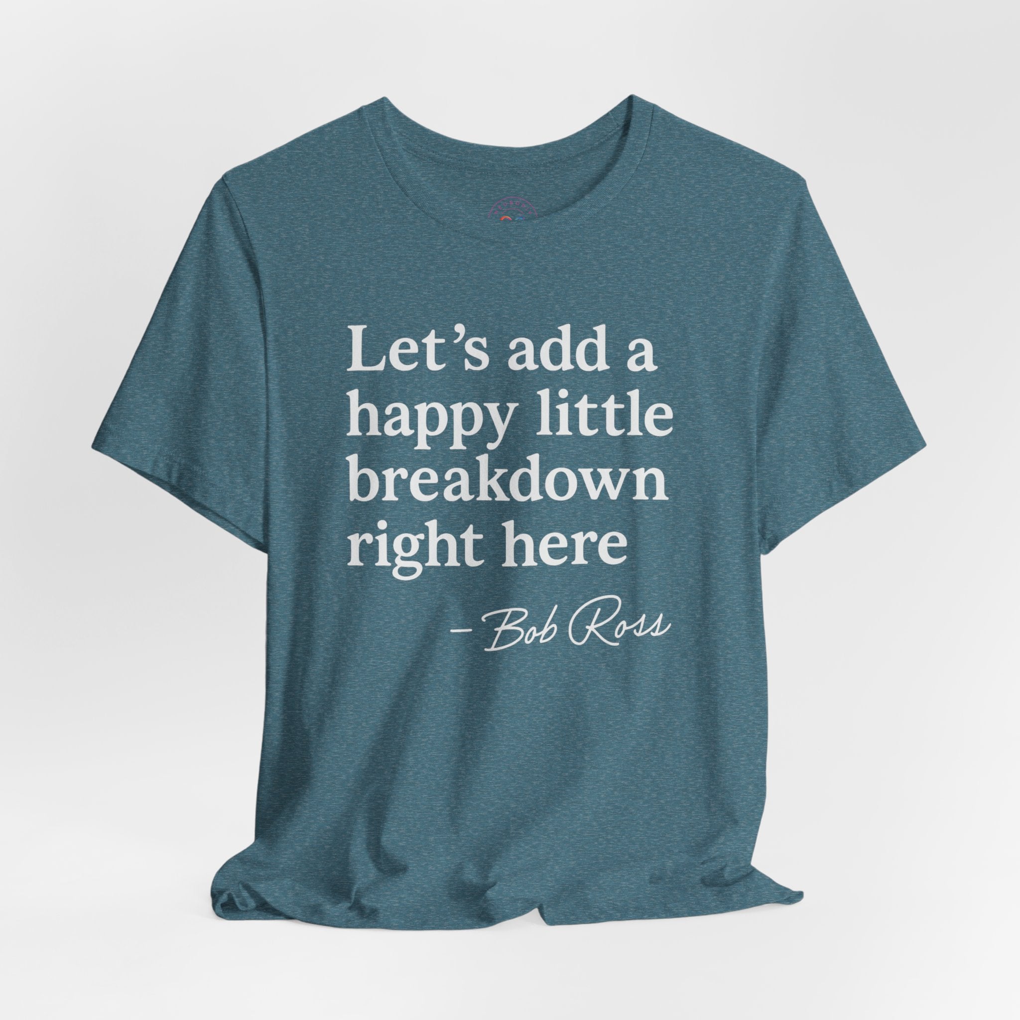 Let's Add a Happy Little Breakdown Bob Ross Quote | T-shirt