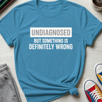 Undiagnosed But Something Is Definitely Wrong | T‑Shirt