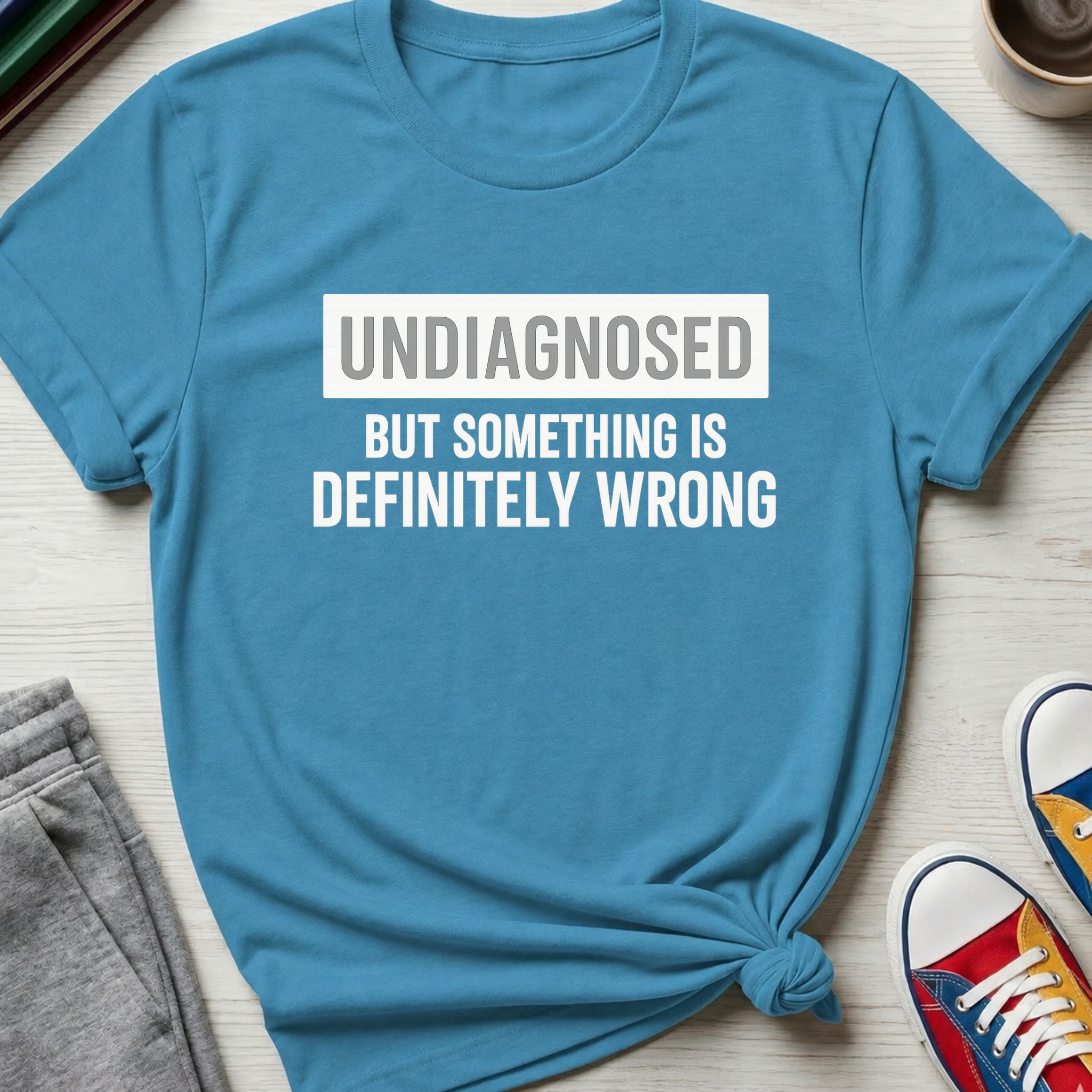 Undiagnosed But Something Is Definitely Wrong | T‑Shirt