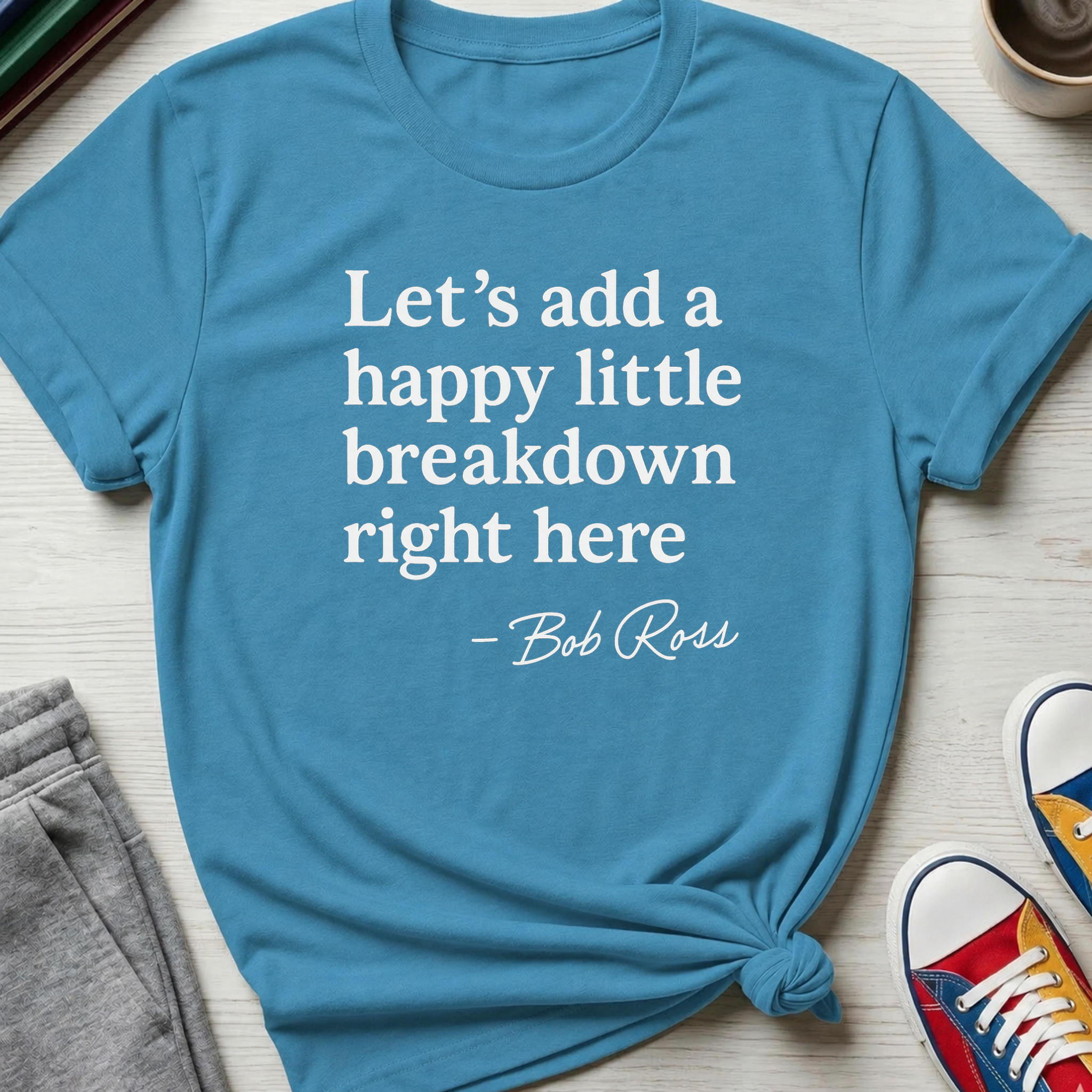 Let's Add a Happy Little Breakdown Bob Ross Quote | T-shirt