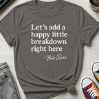 Let's Add a Happy Little Breakdown Bob Ross Quote | T-shirt