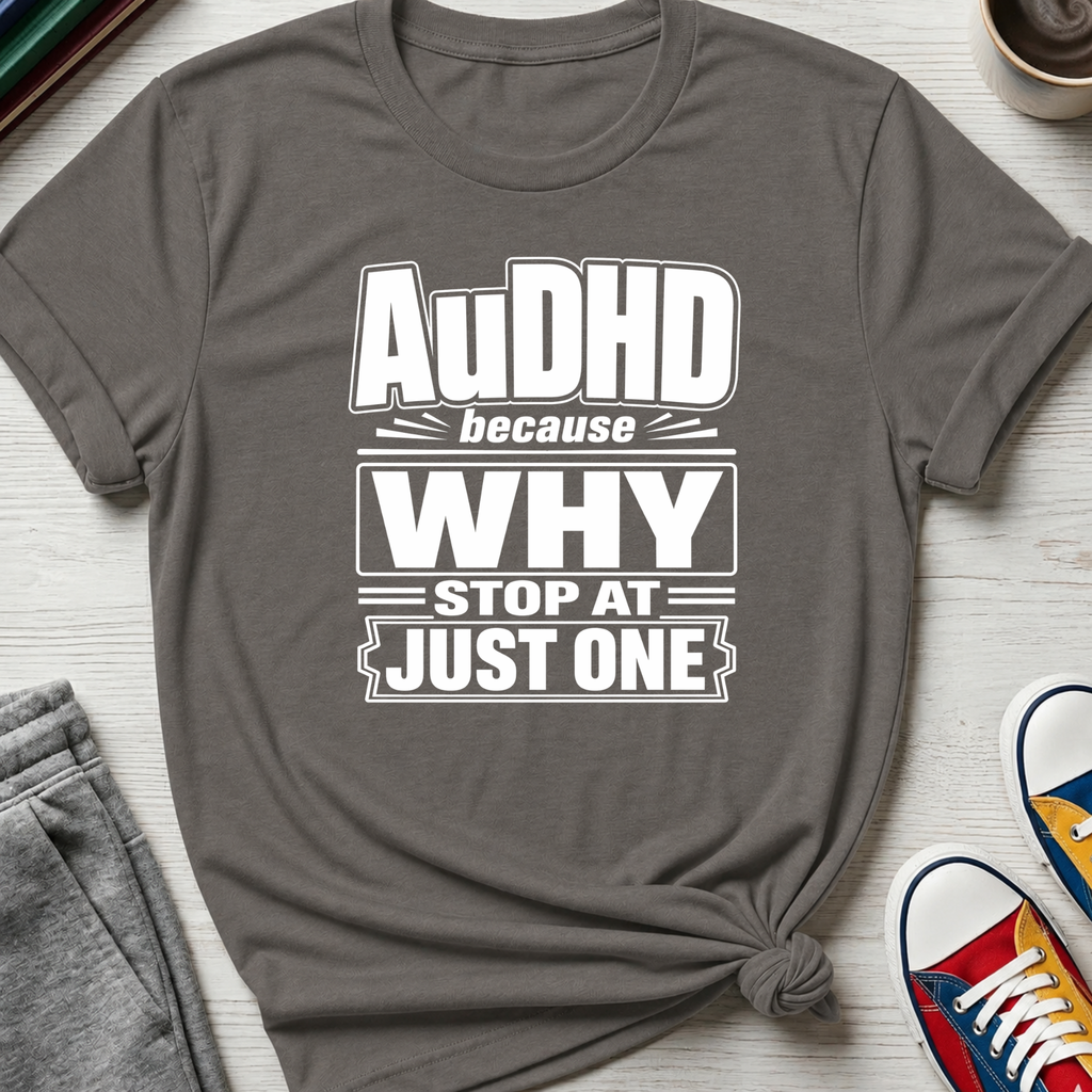 AuDHD Why Stop at Just One | T-Shirt