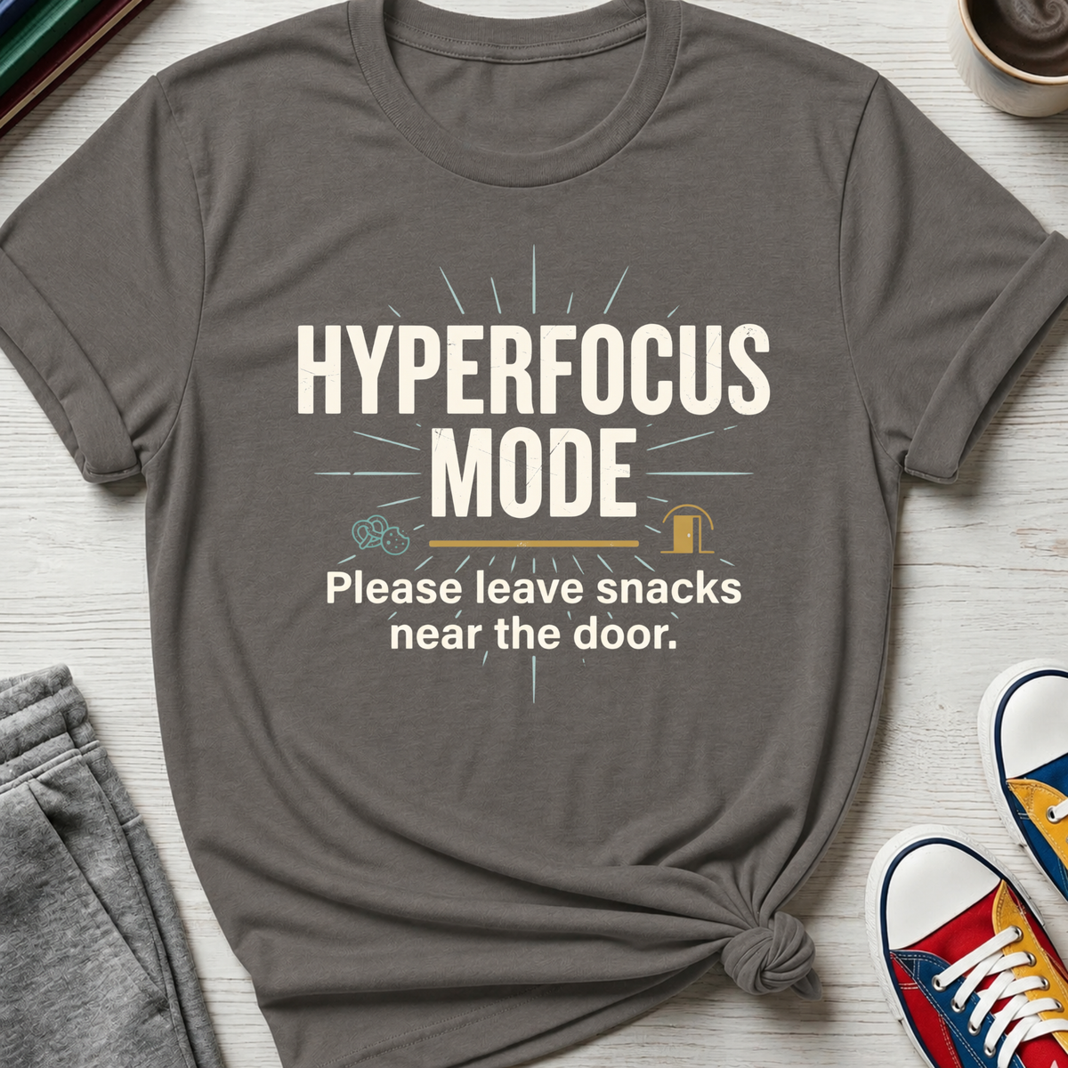 Hyperfocus Mode Leave Snacks | T-Shirt