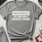 Undiagnosed But Something Is Definitely Wrong | T‑Shirt