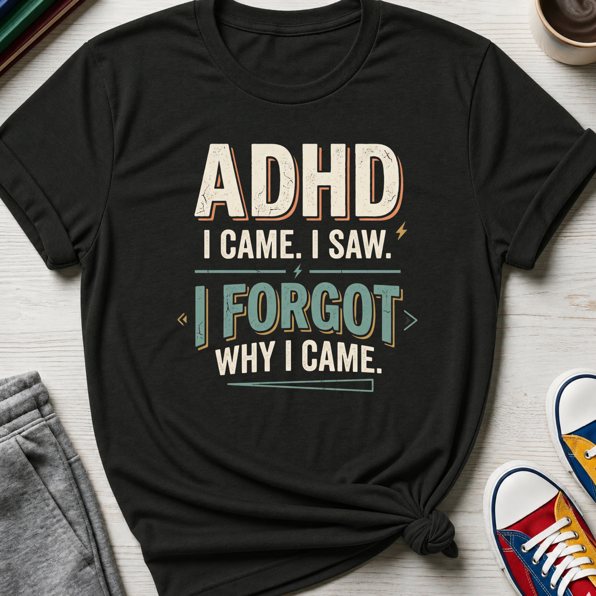 ADHD Came Saw Forgot | T-Shirt