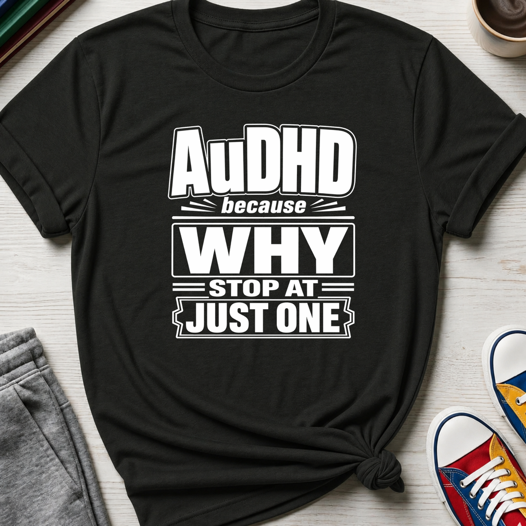 AuDHD Why Stop at Just One | T-Shirt