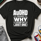 AuDHD Why Stop at Just One | T-Shirt