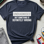 Undiagnosed But Something Is Definitely Wrong | T‑Shirt