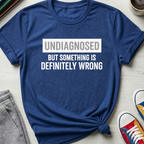 Undiagnosed But Something Is Definitely Wrong | T‑Shirt