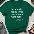 Let's Add a Happy Little Breakdown Bob Ross Quote | T-shirt