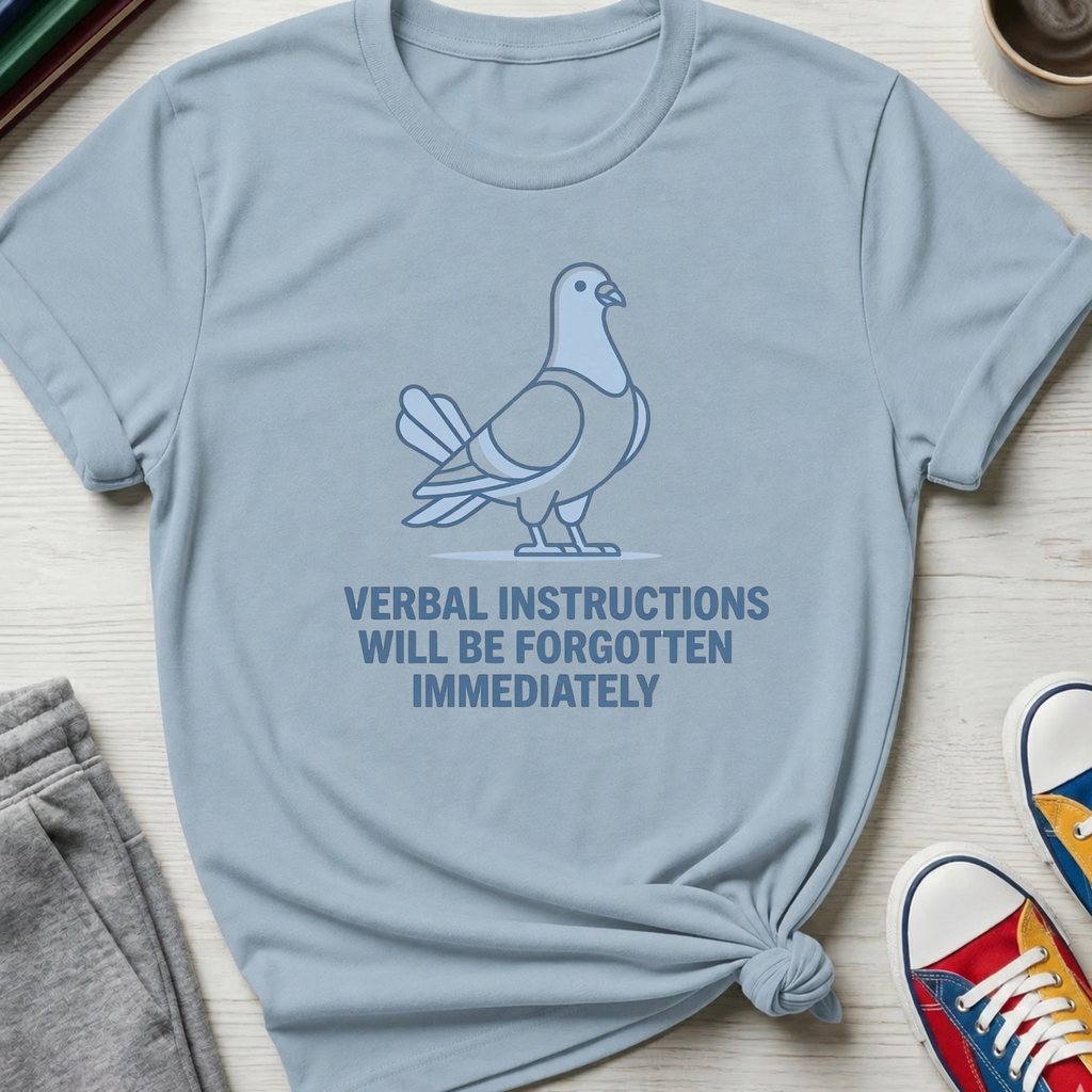 Verbal Instructions Forgotten Immediately Pigeon| T-Shirt