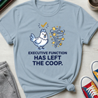 Executive Function Has Left the Coop | T-Shirt