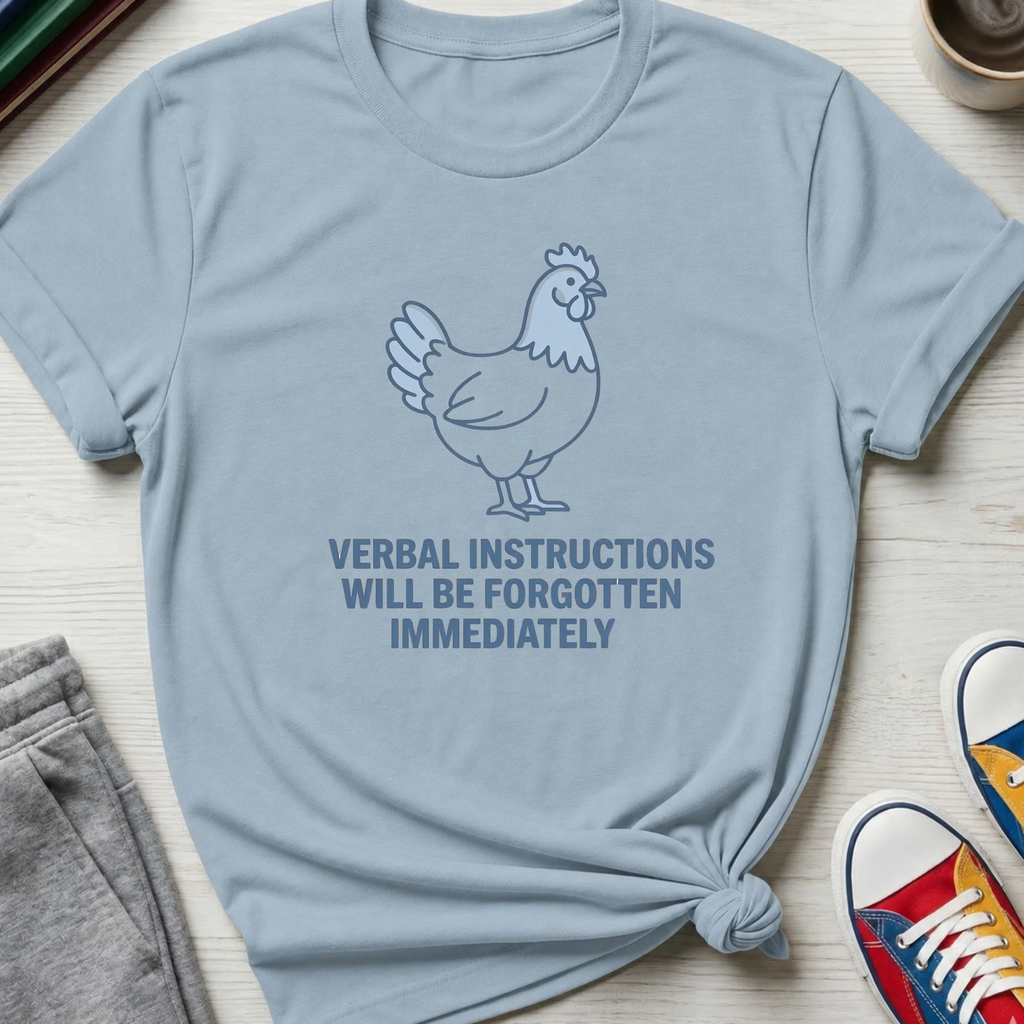 Verbal Instructions Forgotten Immediately Chicken | T-Shirt