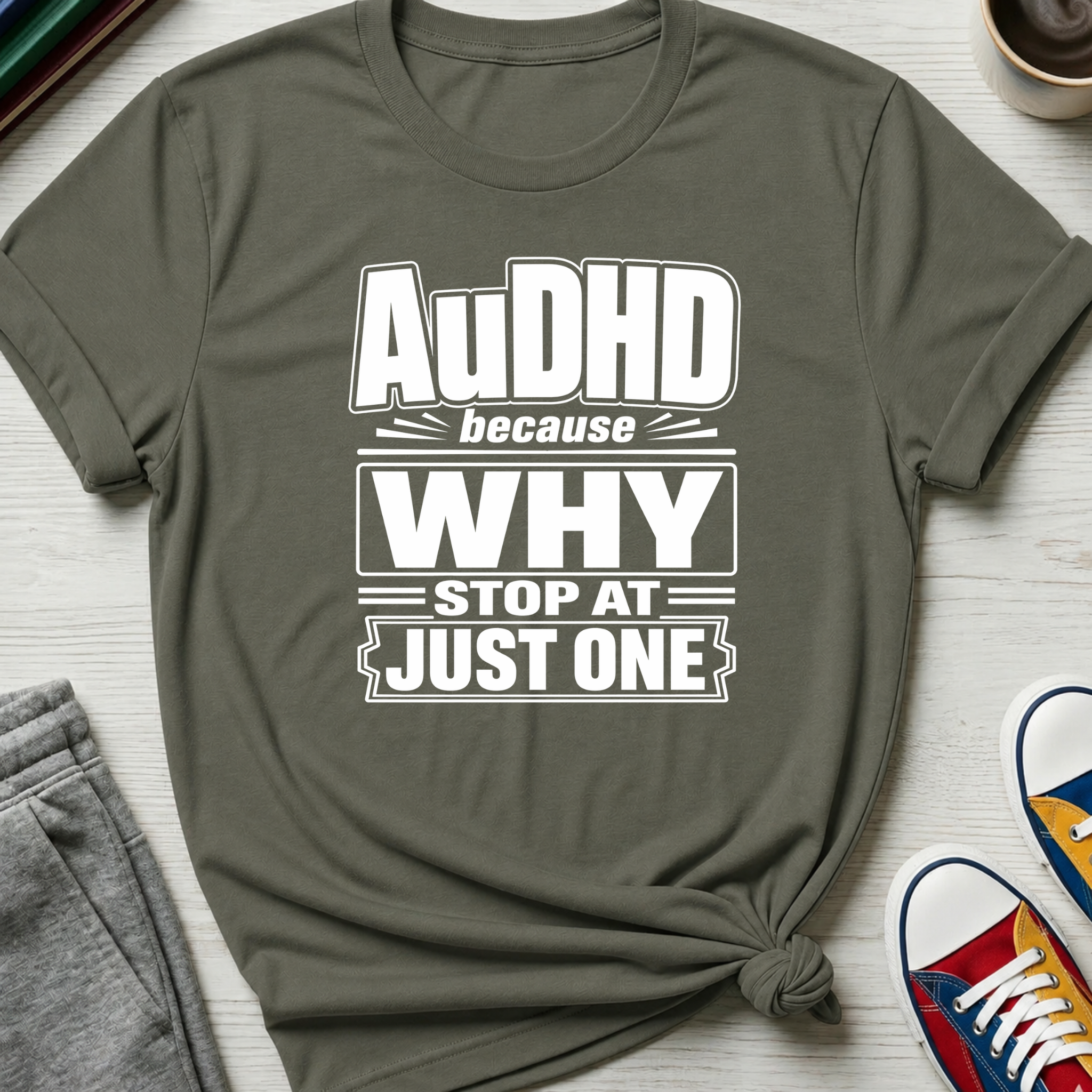 AuDHD Why Stop at Just One | T-Shirt