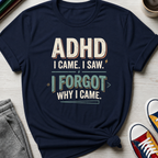 ADHD Came Saw Forgot | T-Shirt