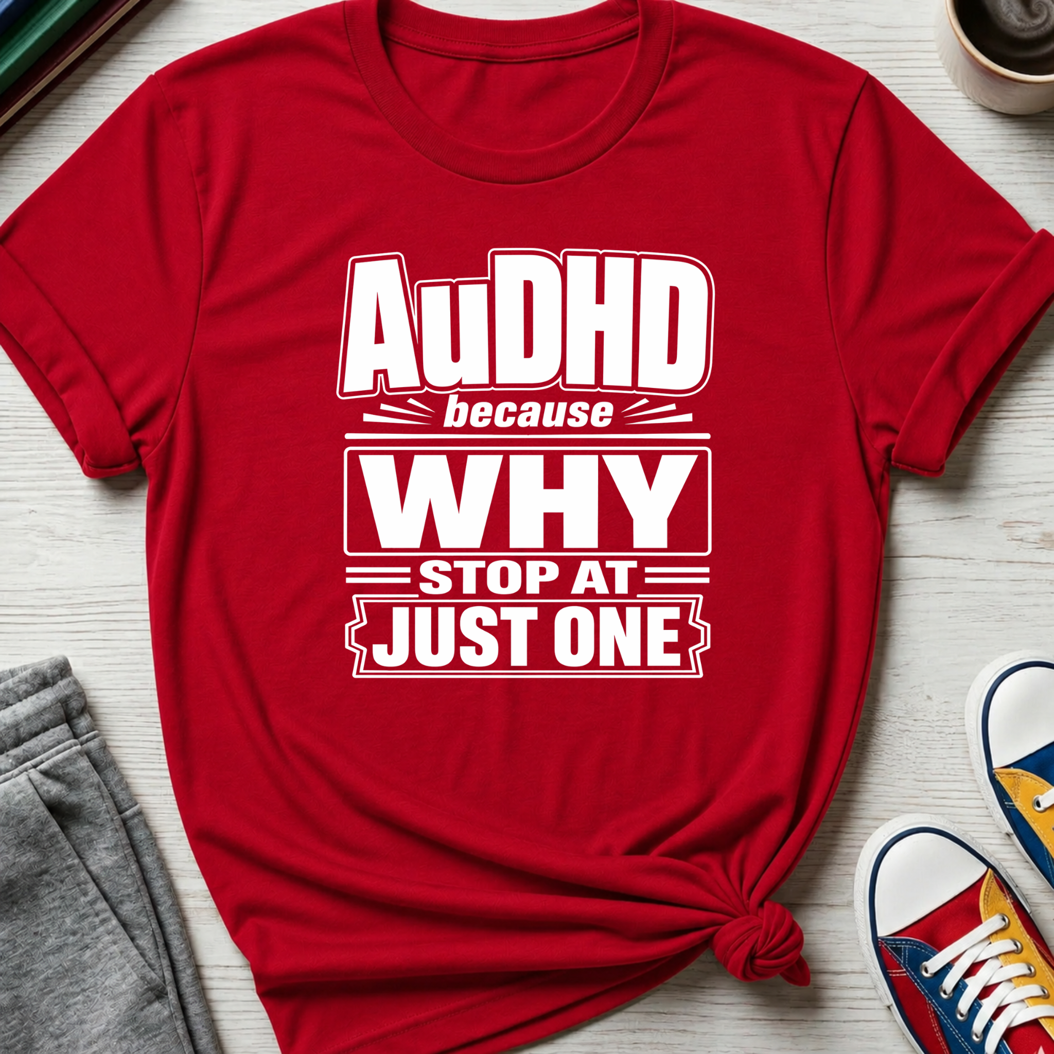 AuDHD Why Stop at Just One | T-Shirt