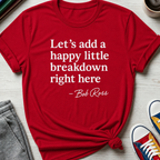 Let's Add a Happy Little Breakdown Bob Ross Quote | T-shirt