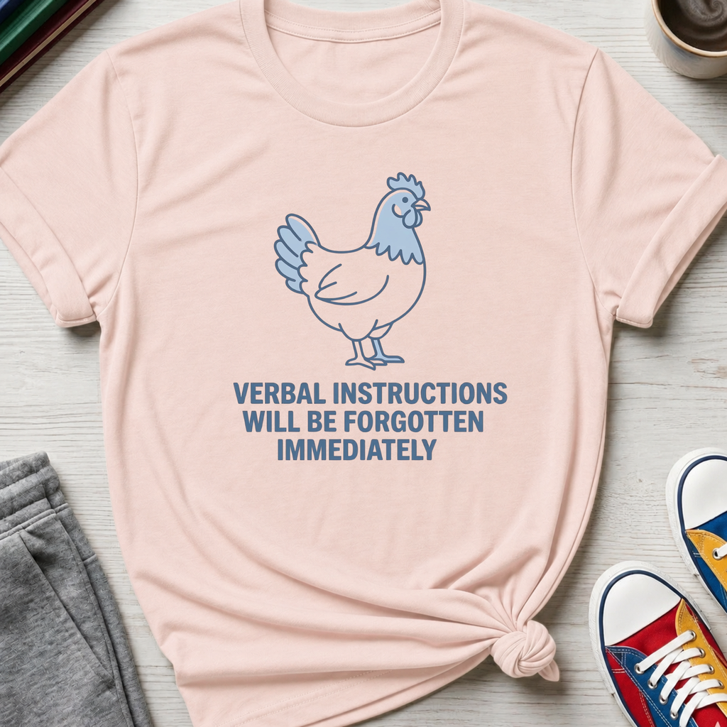 Verbal Instructions Forgotten Immediately Chicken | T-Shirt
