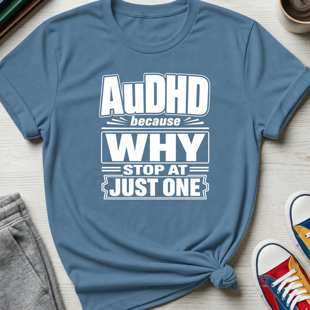 AuDHD Why Stop at Just One | T-Shirt