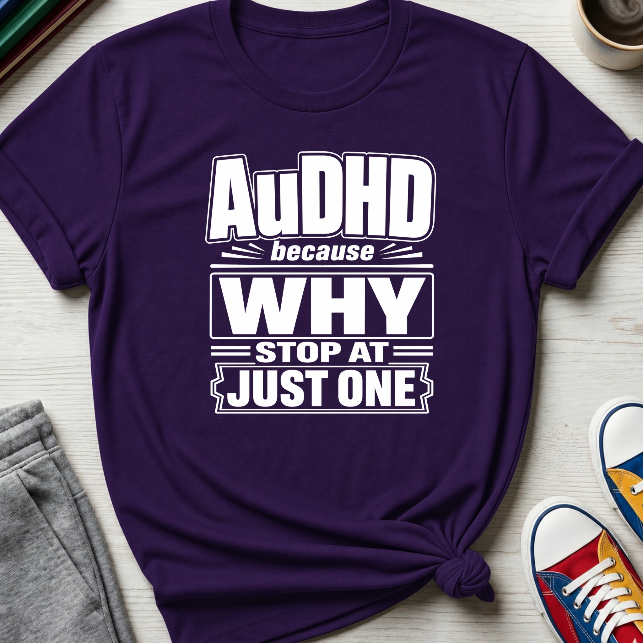 AuDHD Why Stop at Just One | T-Shirt