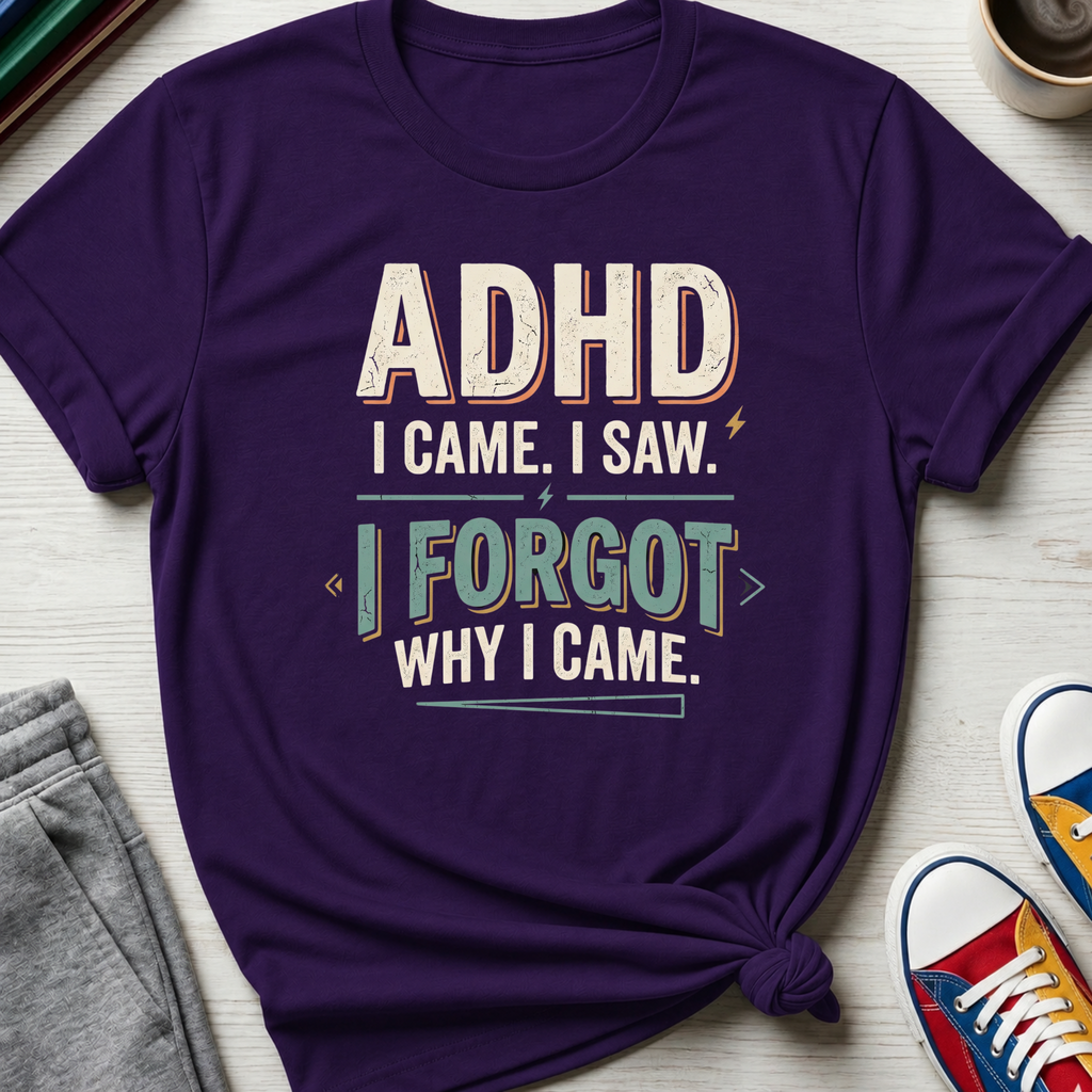 ADHD Came Saw Forgot | T-Shirt