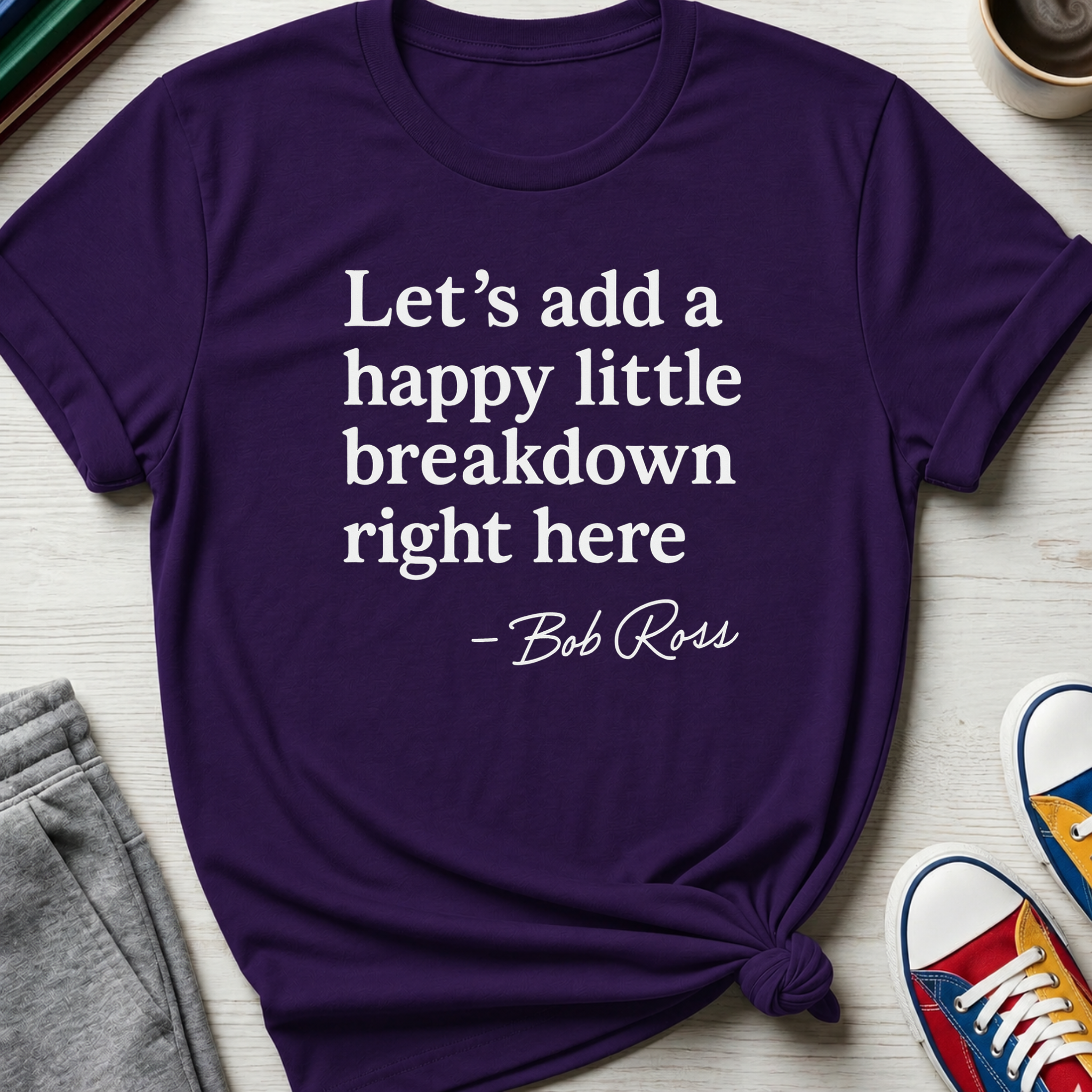 Let's Add a Happy Little Breakdown Bob Ross Quote | T-shirt