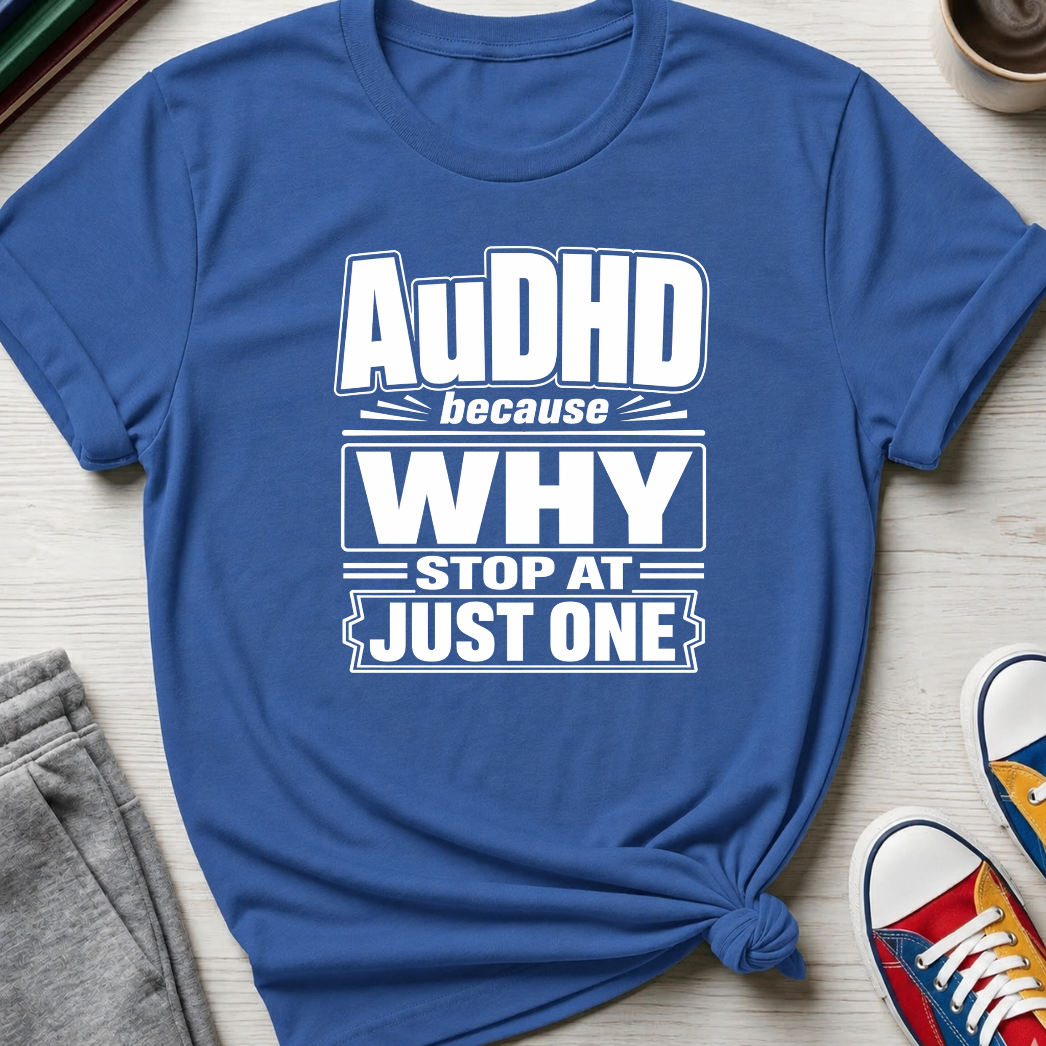 AuDHD Why Stop at Just One | T-Shirt