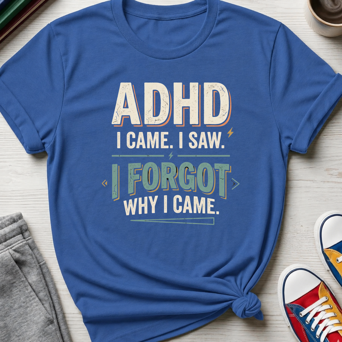 ADHD Came Saw Forgot | T-Shirt