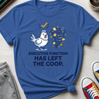 Executive Function Has Left the Coop | T-Shirt