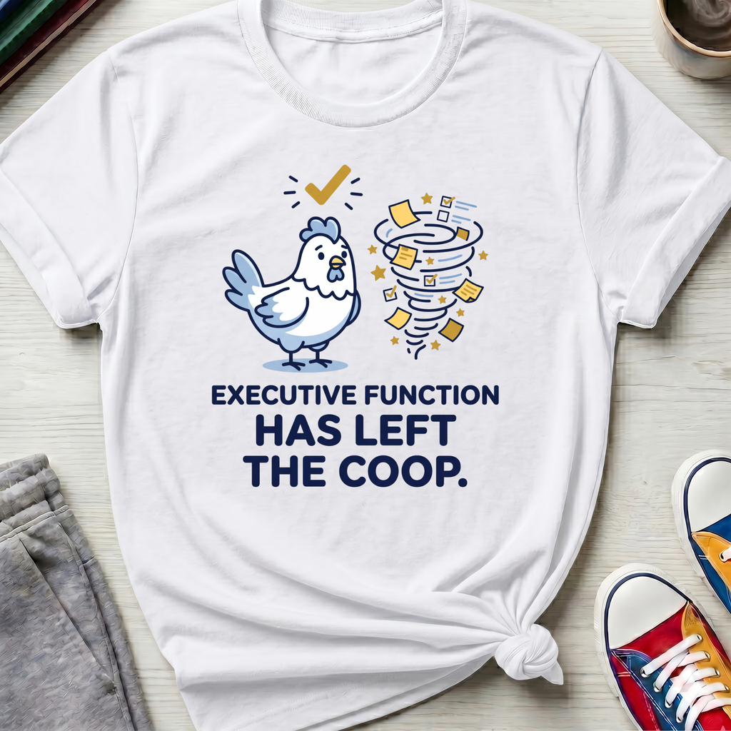 Executive Function Has Left the Coop | T-Shirt